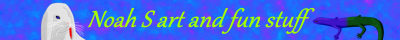 Noah S art and fun stuff